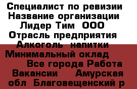 Специалист по ревизии › Название организации ­ Лидер Тим, ООО › Отрасль предприятия ­ Алкоголь, напитки › Минимальный оклад ­ 35 000 - Все города Работа » Вакансии   . Амурская обл.,Благовещенский р-н